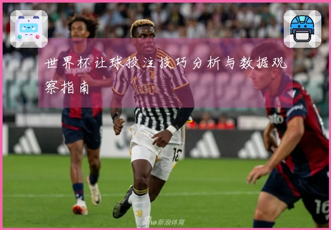 世界杯让球投注技巧分析与数据观察指南